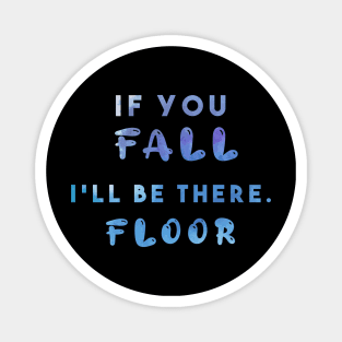 If you fall i'll be there. floor Magnet